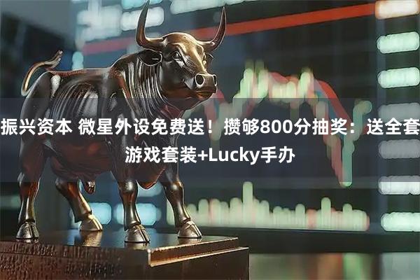 振兴资本 微星外设免费送！攒够800分抽奖：送全套游戏套装+Lucky手办
